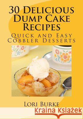 30 Delicious Dump Cake Recipes Lori Burke 9781475299809 Createspace - książka