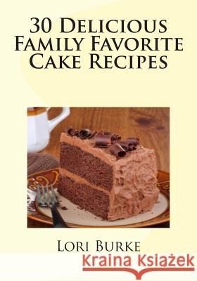 30 Delicious Family Favorite Cake Recipes Lori Burke 9781480163621 Createspace - książka