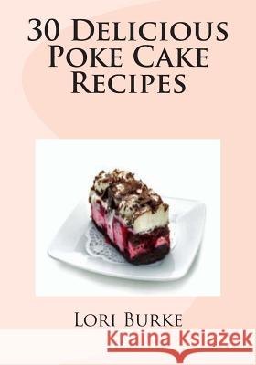 30 Delicious Poke Cake Recipes Lori Burke 9781480087170 Createspace - książka