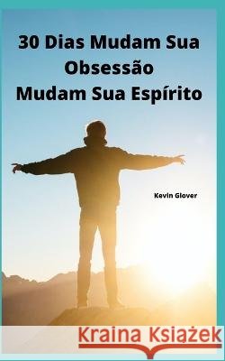30 dias - Mude suas obsessões, mude seu espírito Glover, Kevin 9798352727119 Independently Published - książka