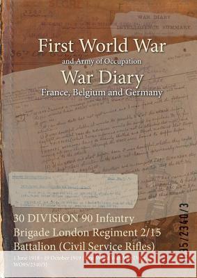 30 DIVISION 90 Infantry Brigade London Regiment 2/15 Battalion (Civil Service Rifles): 1 June 1918 - 19 October 1919 (First World War, War Diary, WO95 Wo95/2340/3 9781474515504 Naval & Military Press - książka