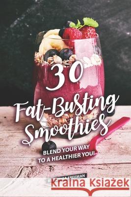 30 Fat-Busting Smoothies: Blend Your Way to A Healthier You! Sophia Freeman 9781686746437 Independently Published - książka