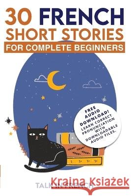 30 French Short Stories for Complete Beginners: Improve your reading and listening skills in French Talk in French Frederic Bibard  9798888319949 Talk in French - książka