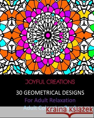 30 Geometrical Designs: For Adult Relaxation: Adult Colouring Book Joyful Creations 9781715413057 Blurb - książka