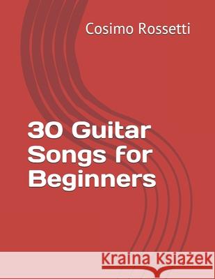 30 Guitar Songs for Beginners Cosimo Rossetti 9781708341657 Independently Published - książka