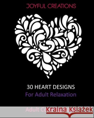 30 Heart Designs For Adult Relaxation: Adult Coloring Book Joyful Creations 9781715168131 Blurb - książka