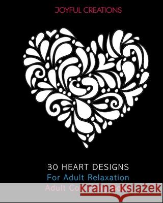 30 Heart Designs For Adult Relaxation: Adult Colouring Book Joyful Creations 9781715413248 Blurb - książka