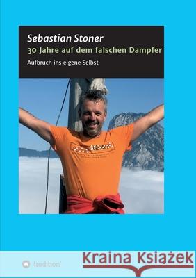 30 Jahre auf dem falschen Dampfer: Aufbruch ins eigene Selbst Sebastian Stoner 9783347219236 Tredition Gmbh - książka