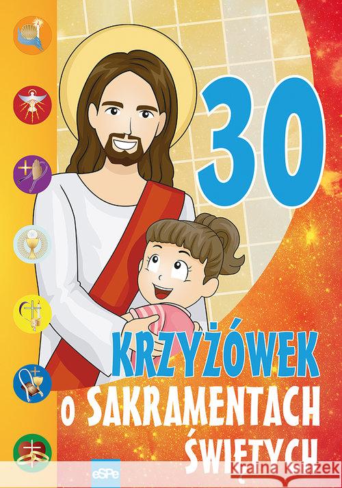 30 krzyżówek o Sakramentach Świętych Wilk Michał Dziedziniewicz Mariusz 9788374828406 eSPe - książka