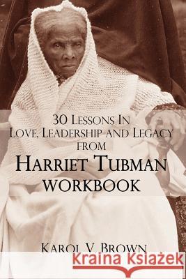 30 Lessons In Love, Leadership, and Legacy from Harriet Tubman, Workbook Brown, Karol V. 9780984005024 Brown Tones Publishing - książka