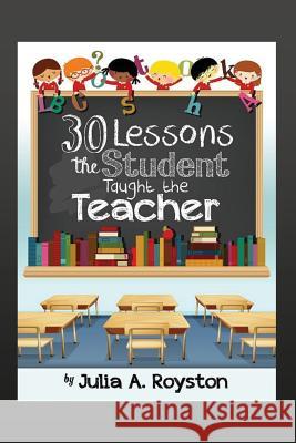 30 Lessons the Student Taught the Teacher Julia a. Royston Claude R. Royston 9781495439544 Createspace - książka