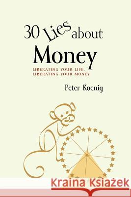 30 Lies About Money: liberating your life, liberating your money Koenig, Peter 9780595292363 iUniverse - książka