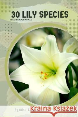 30 Lily species: Make the right choice Mixa Lungu   9798391851479 Independently Published - książka