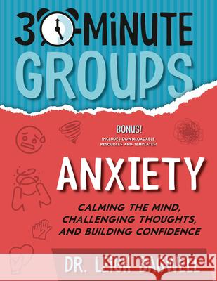 30-Minute Groups: Anxiety: Calming the Mind, Challenging Thoughts, and Building Confidence Leigh Bagwell 9781965066010 National Center for Youth Issues - książka