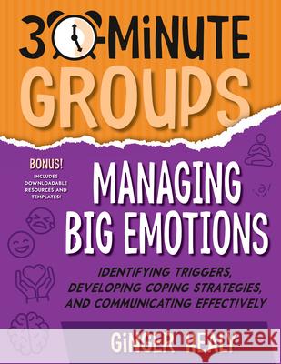 30-Minute Groups: Managing Big Emotions: Identifying Triggers, Developing Coping Strategies, and Communicating Effectively Ginger Healy 9781965066027 National Center for Youth Issues - książka