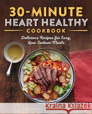 30-Minute Heart Healthy Cookbook: Delicious Recipes for Easy, Low-Sodium Meals Strachan, Cheryl 9781641526326 Rockridge Press - książka