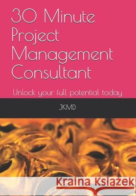 30 Minute Project Management Consultant: Unlock your full potential today  9798707064036 Independently Published - książka