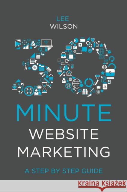 30-Minute Website Marketing: A Step by Step Guide Wilson, Lee 9781838670818 Emerald Publishing Limited - książka