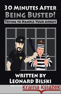 30 Minutes after Being Busted: Trying to Handle Your Arrest Leonard Bilski 9781489708519 Liferich - książka