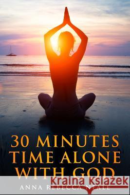 30 Minutes Time Alone With God Neale, Anna Rebecca 9781530506972 Createspace Independent Publishing Platform - książka