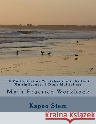30 Multiplication Worksheets with 5-Digit Multiplicands, 1-Digit Multipliers: Math Practice Workbook Kapoo Stem 9781511650243 Createspace - książka