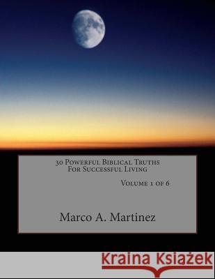 30 Powerful Biblical Truths to Successful Living, Volume 1 of 6 Marco Antonio Martinez 9781456496562 Createspace - książka