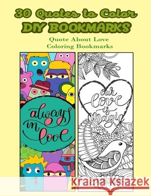 30 Quotes To Color DIY Bookmarks: Quote About Love Coloring Bookmarks V. Bookmarks Design 9781546921950 Createspace Independent Publishing Platform - książka