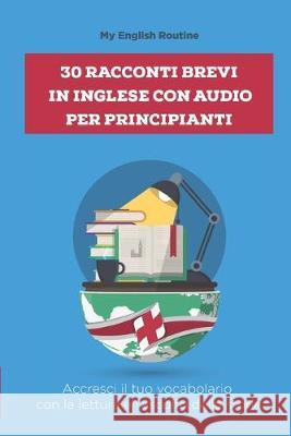 30 racconti brevi in inglese per principianti: Accresci il tuo vocabolario con la lettura e l'ascolto delle storie My English Routine 9781687216359 Independently Published - książka