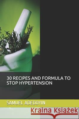 30 Recipes and Formula to Stop Hypertension Samuel Adedoyin 9781092530019 Independently Published - książka