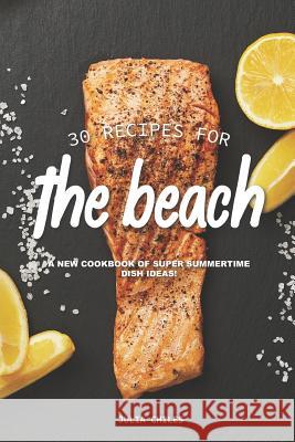 30 Recipes for the Beach: A New Cookbook of Super Summertime Dish Ideas! Julia Chiles 9781095159019 Independently Published - książka