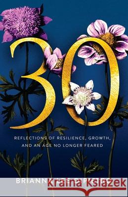 30: Reflections of Resilience, Growth, and an Age No Longer Feared Brianna Lee Dipietro 9781636764719 New Degree Press - książka