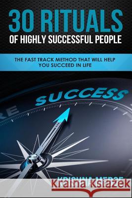 30 Rituals of Highly Successful People: The Fast Track Method That Will Help You Succeed in Life Krishna Medge 9781981728824 Createspace Independent Publishing Platform - książka