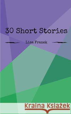 30 Short Stories Lisa Franek 9781533155382 Createspace Independent Publishing Platform - książka