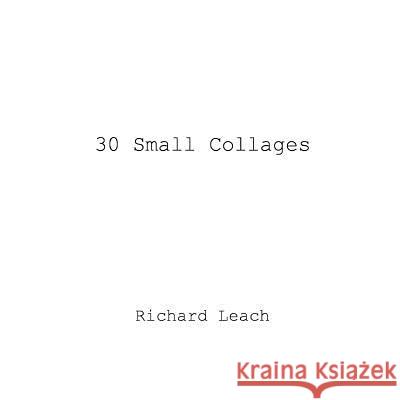 30 Small Collages Richard Leach 9781387782789 Lulu.com - książka