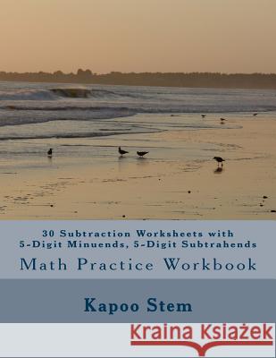 30 Subtraction Worksheets with 5-Digit Minuends, 5-Digit Subtrahends: Math Practice Workbook Kapoo Stem 9781511683746 Createspace - książka