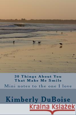 30 Things About You That Make Me Smile: mini notes to the one I love Duboise, Kimberly Lynn 9781495332715 Createspace - książka