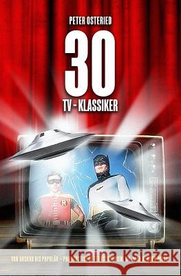 30 TV-Klassiker - Von obskur bis populär: Phantastische Fernsehserien, die man kennen muss! Osteried, Peter 9781530671625 Createspace Independent Publishing Platform - książka