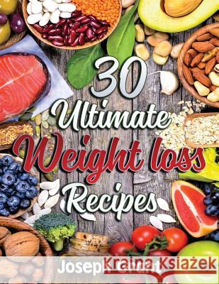 30 Ultimate Weight Loss Recipes Joseph Grant 9781974561957 Createspace Independent Publishing Platform - książka