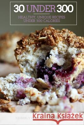 30 Under 300: healthy, unique recipes under 300 calories Capella, Kimberly 9781518612657 Createspace Independent Publishing Platform - książka