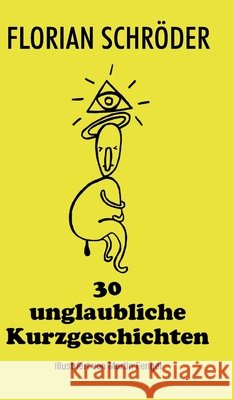 30 unglaubliche Kurzgeschichten: Eine rasante Achterbahnfahrt durch die Höhen und Tiefen menschlicher Existenzen. Schröder, Florian 9783384817358 Tredition Gmbh - książka