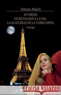 30 versos escritos bajo la luna a las afueras de la Torre Eiffel: Nostalgia Tatiana Marin   9781685743758 Ibukku, LLC - książka
