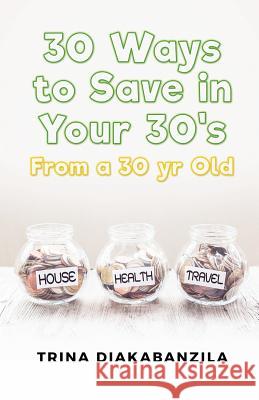 30 Ways to Save in Your 30's From a 30 Year Old Diakabanzila, Trina 9781537056937 Createspace Independent Publishing Platform - książka