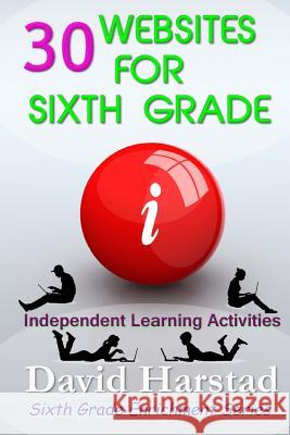 30 Websites For Sixth Grade: Independent Learning Activities Harstad, David 9781517333867 Createspace - książka