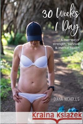 30 Weeks 1 Day: A memoir of strength, survival and mental health Diana Nicholls 9781648714627 Dnpt Health and Fitness - książka