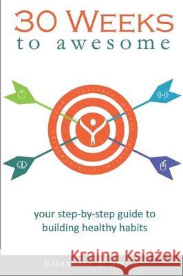 30 Weeks to Awesome: Your step-by-step guide to building healthy habits Elizabeth J. Smith 9780578606972 R. R. Bowker - książka