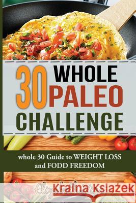 30 Whole Paleo Challenge: Whole 30 Guide to Weight Loss and Food Freedom Elizabeth Vine 9781539488514 Createspace Independent Publishing Platform - książka