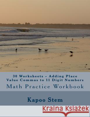 30 Worksheets - Adding Place Value Commas to 11 Digit Numbers: Math Practice Workbook Kapoo Stem 9781511783910 Createspace - książka