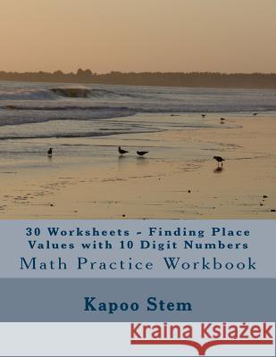 30 Worksheets - Finding Place Values with 10 Digit Numbers: Math Practice Workbook Kapoo Stem 9781511785754 Createspace - książka