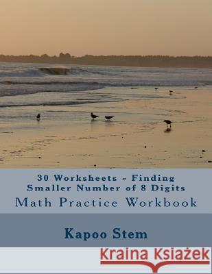 30 Worksheets - Finding Smaller Number of 8 Digits: Math Practice Workbook Kapoo Stem 9781511861458 Createspace - książka