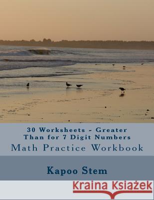 30 Worksheets - Greater Than for 7 Digit Numbers: Math Practice Workbook Kapoo Stem 9781511875653 Createspace - książka